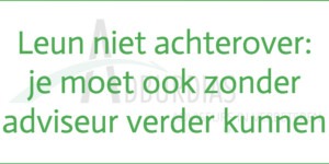 Leun niet achterover: je moet ook zonder adviseur verder kunnen